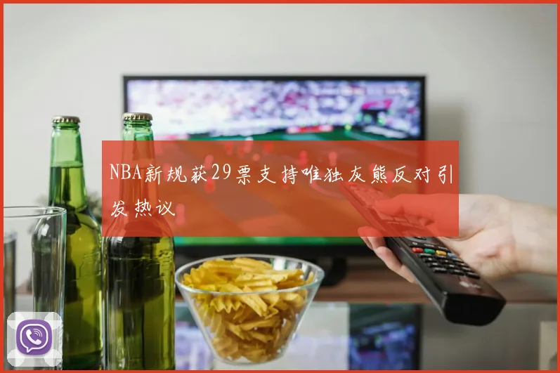 NBA新规获29票支持唯独灰熊反对引发热议