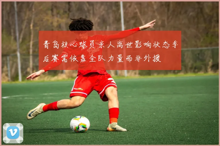 青岛核心球员亲人离世影响状态季后赛需依靠全队力量而非外援