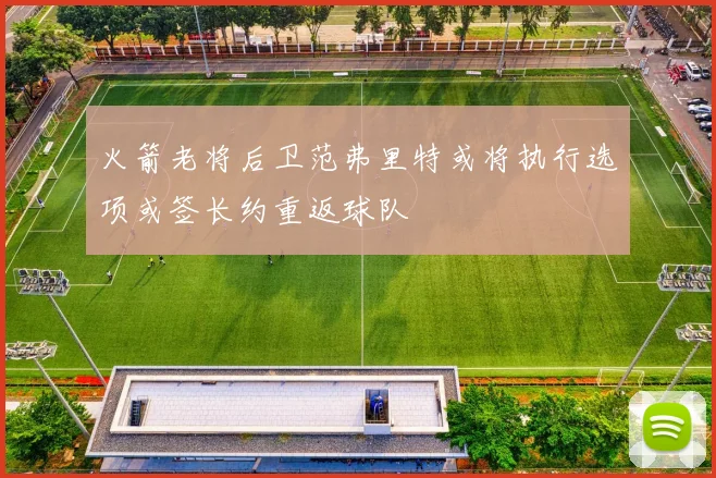火箭老将后卫范弗里特或将执行选项或签长约重返球队